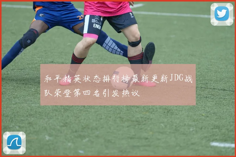 和平精英状态排行榜最新更新JDG战队荣登第四名引发热议